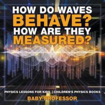 Paperback How Do Waves Behave? How Are They Measured? Physics Lessons for Kids Children's Physics Books Book