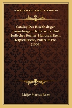 Paperback Catalog Der Reichhaltigen Sammlungen Hebraischer Und Judischer Bucher, Handschriften, Kupferstische, Portraits Etc. (1868) [German] Book