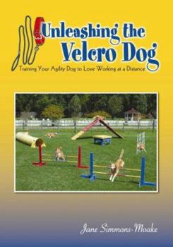 Hardcover Unleashing the Velcro Dog: Training Your Agility Dog to Love Working at a Distance Book