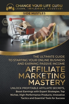 Paperback Affiliate Marketing Mastery: The Ultimate Guide to Starting Your Online Business and Earning Passive Income Book