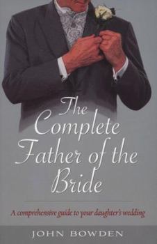 Paperback The Complete Father of the Bride: A Comprehensive Guide to Your Daughter's Wedding Book
