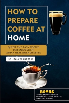 Paperback How to Prepare Coffee at Home: Quick and easy coffee for enjoyment and a healthier lifestyle Book