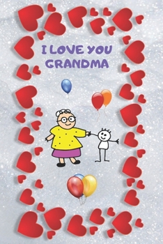 I LOVE YOU GRANDMA: BLANK LINED NOTEBOOK. JOURNAL. PERSONAL DIARY. CREATIVE GIFT FOR FAMILY LOVERS. BIRTHDAY PRESENT.