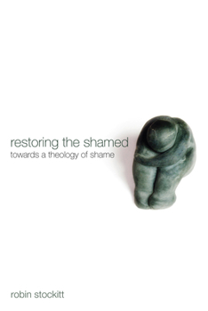 Hardcover Restoring the Shamed: Towards a Theology of Shame Book