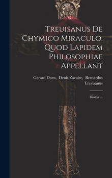 Hardcover Treuisanus De Chymico Miraculo, Quod Lapidem Philosophiae Appellant: Dionys ... Book