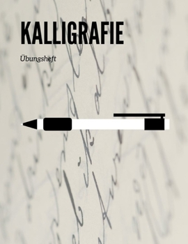 Kalligrafie ?bungsheft : 120 Seiten Zum ?ben Von Sch?nen Schriften