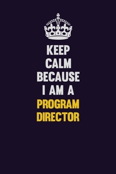 Paperback Keep Calm Because I Am A Program Director: Motivational and inspirational career blank lined gift notebook with matte finish Book