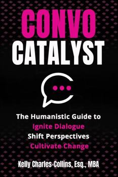 Paperback Convo Catalyst: The Humanistic Guide to Ignite Dialogue, Shift Perspectives & Cultivate Change Book