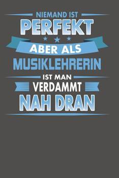 Niemand Ist Perfekt Aber Als Musiklehrerin Ist Man Verdammt Nah Dran: Praktischer Wochenplaner f�r ein ganzes Jahr - 15x23cm (ca. DIN A5)