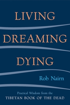 Paperback Living, Dreaming, Dying: Wisdom for Everyday Life from the Tibetan Book of the Dead Book