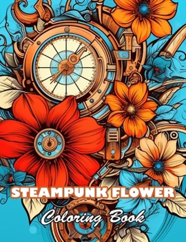 Paperback Steampunk Flower Coloring Book: 100+ High-Quality and Unique Colouring Pages Book