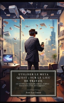 Paperback Utiliser le Meta Quest 3 sur le lieu de travail: Un guide incroyablement simple pour utiliser Meta Quest 3 [French] Book