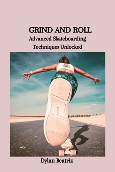 Paperback Grind and Roll: Advanced Skateboarding Techniques Unlocked Book