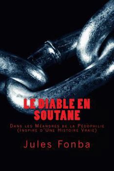 Paperback Le Diable En Soutane: Dans les Meandre De la Pedophilie (Inspire D'Une Histoire Vraie) [French] Book