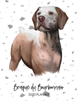 Braque Du Bourbonnais 2020 Planner: Dated Weekly Diary With To Do Notes & Dog Quotes (Awesome Calendar Planners for Pup Owners - Pedigree Breeds)