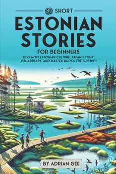 69 Short Estonian Stories for Beginners: Dive Into Estonian Culture, Expand Your Vocabulary, and Master Basics the Fun Way! (Estonian Through Stories: A Cultural Journey)