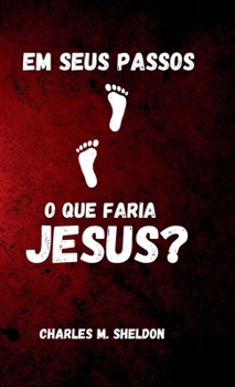 Em seus passos: O que faria Jesus? (Portuguese Edition)