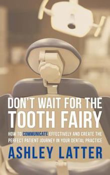 Paperback Don't Wait for the Tooth Fairy: How to Communicate Effectively and Create the Perfect Patient Journey in Your Dental Practice Book