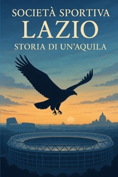 Paperback SOCIETÀ SPORTIVA LAZIO: STORIA DI UN'AQUILA (Italian Edition) [Italian] Book