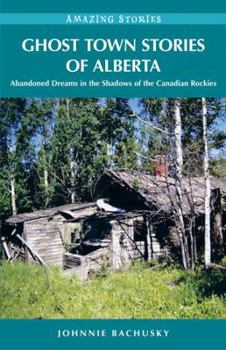 Paperback Ghost Town Stories of Alberta: Abandoned Dreams in the Shadows of the Canadian Rockies Book