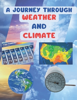A Journey Through Weather and Climate: A Comprehensive Guide to Weather and Climate 3rd, 4th 5th grade kids, Exploring Weather and Climate A Fun and Educational Journey for Young Explorers!