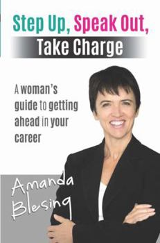 Paperback Step Up, Speak Out, Take Charge: A Woman's Guide to Getting Ahead in Your Career Book