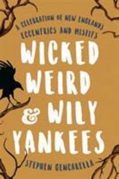 Paperback Wicked Weird & Wily Yankees: A Celebration of New England's Eccentrics and Misfits Book