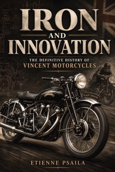 Iron and Innovation: The Definitive History of Vincent Motorcycles