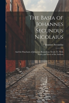 Paperback The Basia of Johannes Secundus Nicolaius: And the Pancharis of Johannes Bonnefons; Newly Tr. With Notes, and Lives of the Authors Book