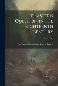 The Eastern Question in the Eighteenth Century; the Partition of Poland and the Treaty of Kainardji
