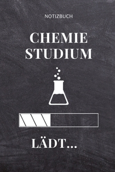 Notizbuch Chemie Studium L�dt...: A5 Studienplaner f�r Chemie Fans - Geschenk fuer Studenten - Semesterplaner - zum Schulabschluss - Semesterstart - bestandene Pruefung - Chemiker - Studium