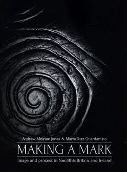Paperback Making a Mark: Image and Process in Neolithic Britain and Ireland Book
