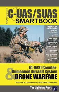C-UAS/SUAS(1): The Counter-Unmanned Aircraft System & Drone Warfare SMARTbook