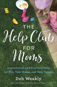 Paperback The Help Club for Moms: Inspirational and Practical Help for You, Your Home, and Your Family Book