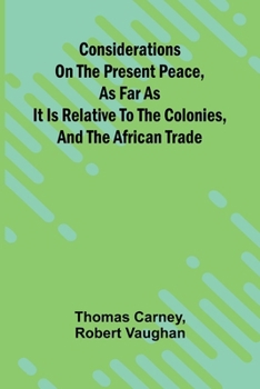 Paperback Considerations on the present peace, as far as it is relative to the colonies, and the African trade Book