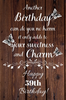 Paperback Another Birthday can do you no harm it only adds to your sweetness and charm Happy 59th Birthday: 59 Year Old Birthday Gift Gratitude Journal / Notebo Book