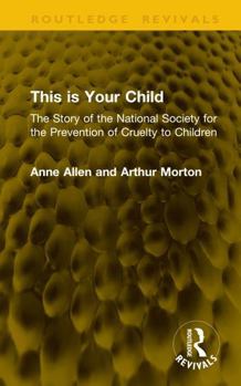 Hardcover This Is Your Child: The Story of the National Society for the Prevention of Cruelty to Children Book