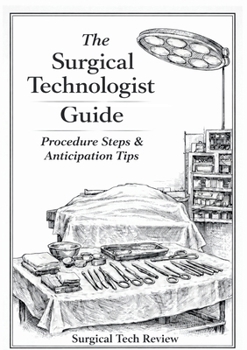 Paperback The Surgical Technologist Guide: Procedure Steps and Anticipation Tips Book