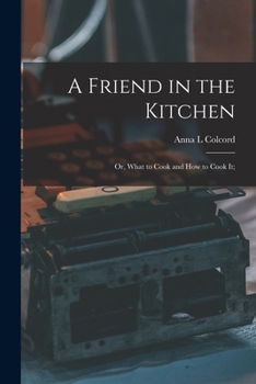 Paperback A Friend in the Kitchen; or, What to Cook and how to Cook it; Book