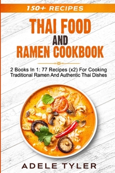 Paperback Thai Food And Ramen Cookbook: 2 Books In 1: 77 Recipes (x2) For Cooking Traditional Ramen And Authentic Thai Dishes Book