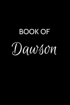 Book of Dawson: Dawson Journal - A Gratitude Journal Notebook for Men Boys Fathers and Sons with the name Dawson - Handsome Elegant Bold & ... - 6"x9" Diary or Notepad. & Back to School.