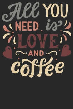 All You Need Is Love And Coffee: Notizbuch DIN A5 Blanko 120 Seiten Kaffee Spruch Witzig Koffein Espresso Langschläfer Morgens Geschenkidee & ... Planer Tagebuch Notizheft Notizblock