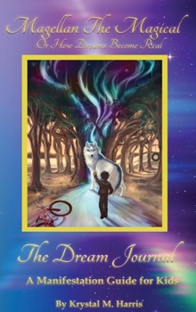 Hardcover Magellan The Magical or How Dreams Become Real: The Dream Journal- A Manifestation Guide For Kids Book