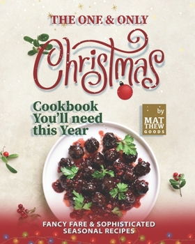 Paperback The One & Only Christmas Cookbook You'll need this Year: Fancy Fare & Sophisticated Seasonal Recipes Book