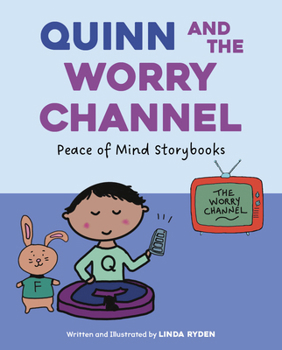 Quinn and the Worry Channel (Peace of Mind Storybooks: Teaching Kindness, Compassion, and Courage)
