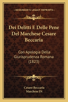 Paperback Dei Delitti E Delle Pene Del Marchese Cesare Beccaria: Con Apologia Della Giurisprudenza Romana (1823) [Italian] Book