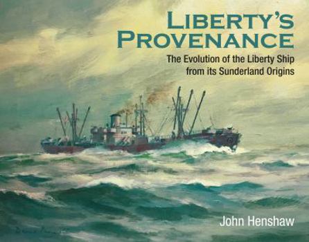 Hardcover Liberty's Provenance: The Evolution of the Liberty Ship from Its Sunderland Origins Book