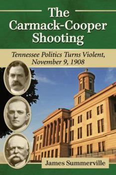 Paperback The Carmack-Cooper Shooting: Tennessee Politics Turns Violent, November 9, 1908 Book