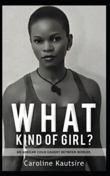 What Kind of Girl?: An African Child Caught Between Worlds
