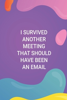 Paperback I Survived Another Meeting That Should Have Been An Email: Blank Notebook/Journal For Personal Use And Also For Gift Book